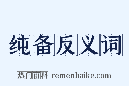 纯备反义词是什么意思的图片